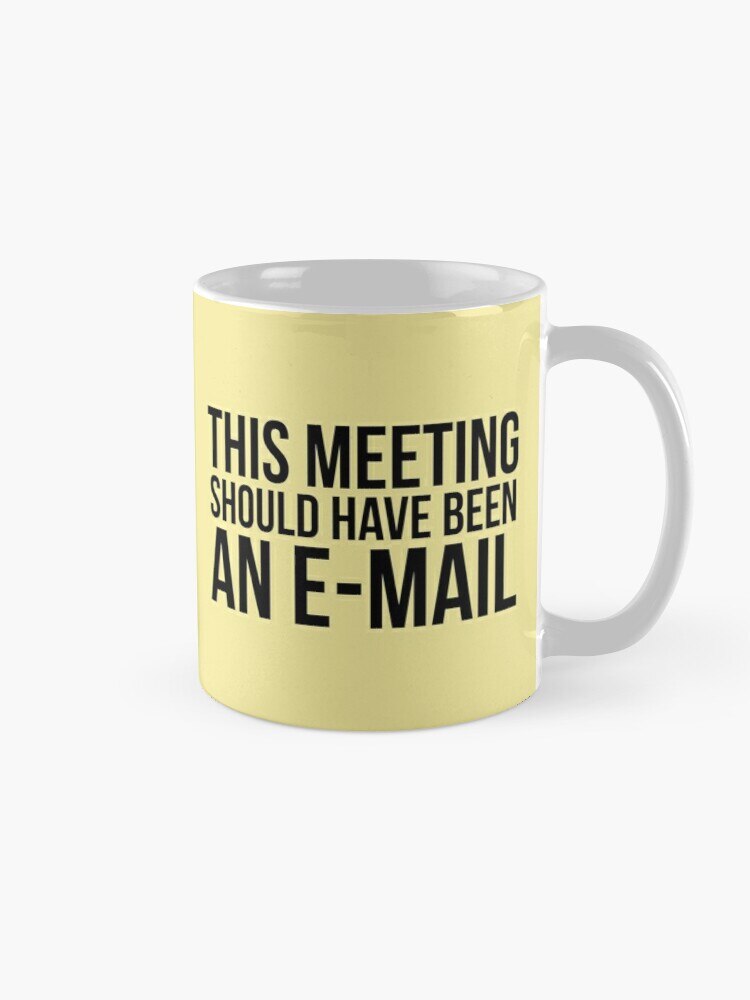 This meeting should have been an e-mail Coffee Mug Coffee Cups
