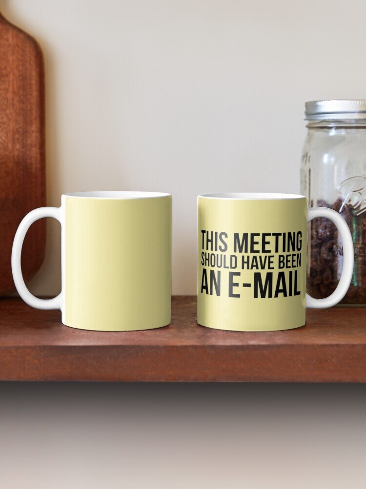 This meeting should have been an e-mail Coffee Mug Coffee Cups